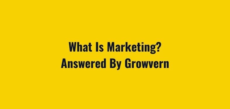 What Is Marketing? Answered By Growvern