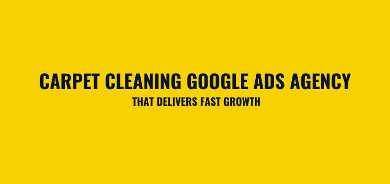 Carpet Cleaning Google Ads Agency: Fix Chaos, Scale Revenue Fast