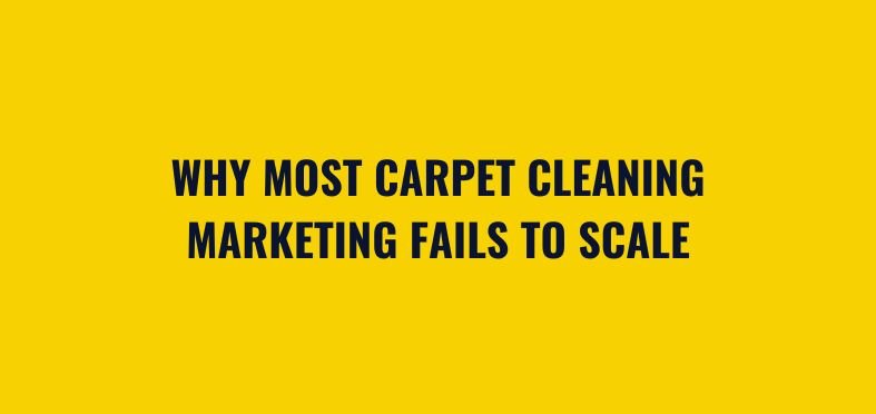 Why Most Carpet Cleaning Marketing Fails to Scale