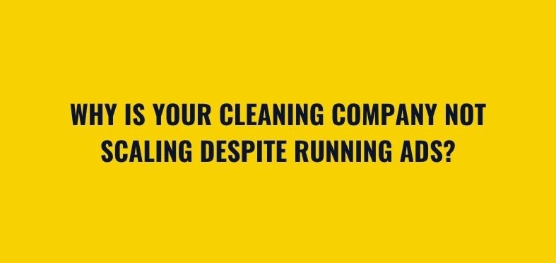 Why Is Your Cleaning Company Not Scaling Despite Running Ads?