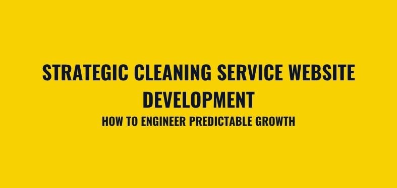 Strategic Cleaning Service Website Development: How to Engineer Predictable Growth