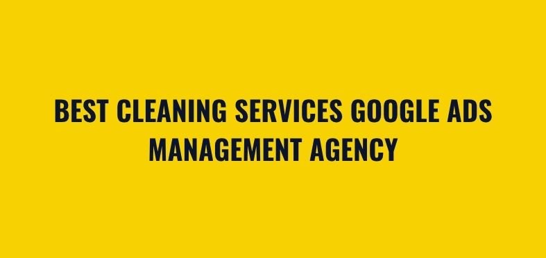 Best Cleaning Services Google Ads Management Agency