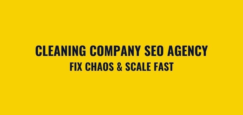 Cleaning Company SEO Agency: Fix Chaos & Scale Fast